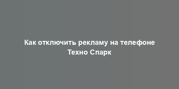 Как отключить рекламу на телефоне Техно Спарк