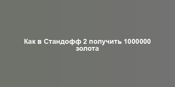 Как в Стандофф 2 получить 1000000 золота