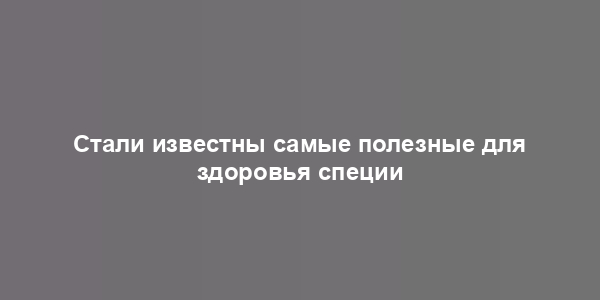 Стали известны самые полезные для здоровья специи